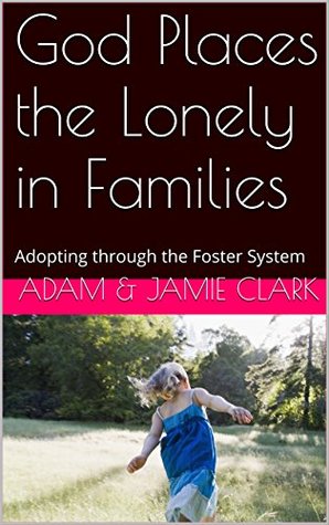 ca738] *D.o.w.n.l.o.a.d^ God Places the Lonely in Families: Adopting through the Foster System - Adam Clark ^P.D.F%