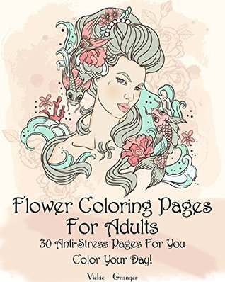 [0011f] *Read~ @Online~ Flower Coloring Pages For Adults: 30 Anti-Stress Pages For You. Color Your Day!: (Floral Patterns, Coloring for Grown-Ups, Pencil Drawing) (Coloring Pages  Love is Everywhere. 30 Lovely Colorings) - Vickie Granger ^PDF!