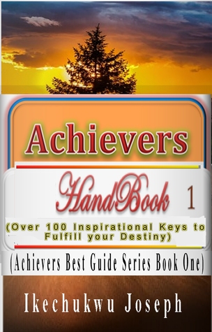 [1222f] ~F.u.l.l.@ ~D.o.w.n.l.o.a.d^ Achievers Handbook 1: (Over 100 Inspirational Keys to fulfill your Destiny) (Achievers Best Guide Series) - Ikechukwu Joseph @P.D.F*