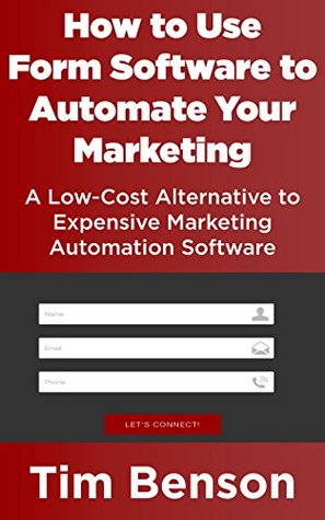 [de2c0] ^Download# How to Use Form Software to Automate Your Marketing: A Low-Cost Alternative to Expensive Marketing Automation Software - Tim Benson #PDF^
