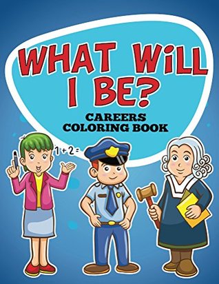 [20a47] %R.e.a.d! ~O.n.l.i.n.e* What Will I Be? Careers Coloring Book: Coloring Books for Kids (Art Book Series) - Speedy Publishing #e.P.u.b@