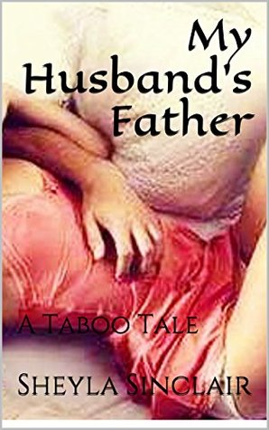 [c3c82] @R.e.a.d@ My Husband's Father: (New Adult Romance Erotic Sex Tales Taboo)(New Adult Erotica, Contemporary Coming Of Age Fantasy) - Sheyla Sinclair ^PDF^