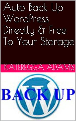 [bcf4f] @F.u.l.l.# @D.o.w.n.l.o.a.d! Auto Back Up WordPress Directly & Free To Your Storage - K. Adams ^PDF*