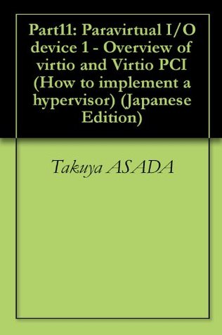 212ff] ^D.o.w.n.l.o.a.d* Part11: Paravirtual I/O device 1 - Overview of virtio and Virtio PCI How to implement a hypervisor - Takuya ASADA @ePub@