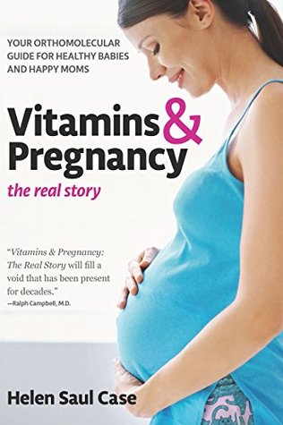 [8329c] !R.e.a.d^ Vitamins & Pregnancy: The Real Story: Your Orthomolecular Guide for Healthy Babies & Happy Moms - Helen Saul Case *e.P.u.b!