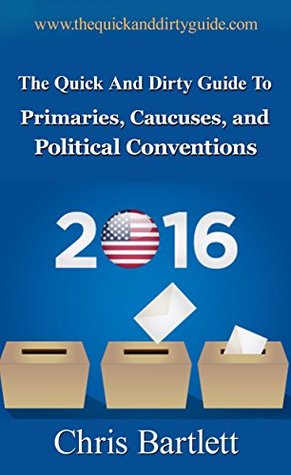 [67606] @Read# The Quick and Dirty Guide to Primaries, Caucuses, and Political Conventions: Understand your democracy or risk losing it! (The Quick and Dirty Guide to our Messy Democracy Book 1) - Chris Barltett @PDF@