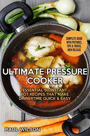 c9c27] %D.o.w.n.l.o.a.d* Ultimate Pressure Cooker: Essential 50 Instant Pot Recipes That Make Dinnertime Quick & Easy - Paul Wilson *ePub%