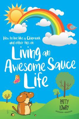 [2e496] ~Read^ How to Live Like a Chipmunk and Other Tips on Living an Awesome Sauce Life - Patty Lowry #P.D.F%