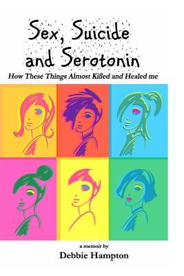 [c8c35] !Read* Sex, Suicide and Serotonin: How These Things Almost Killed and Healed Me - Debbie Hampton !ePub^