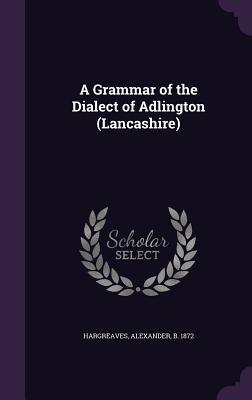 [403d5] ^Read~ A Grammar of the Dialect of Adlington (Lancashire) - Alexander Hargreaves !e.P.u.b~
