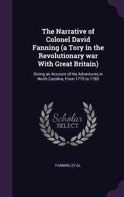 ba6c0] @D.o.w.n.l.o.a.d! The Narrative of Colonel David Fanning (a Tory in the Revolutionary War with Great Britain): Giving an Account of His Adventures in North Carolina, from 1775 to 1783 - David Fanning ~P.D.F~