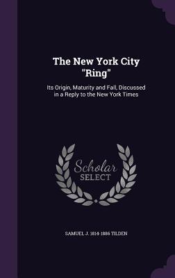 [f2600] ^Full^ !Download~ The New York City Ring: Its Origin, Maturity and Fall, Discussed in a Reply to the New York Times - Samuel J. Tilden !e.P.u.b#
