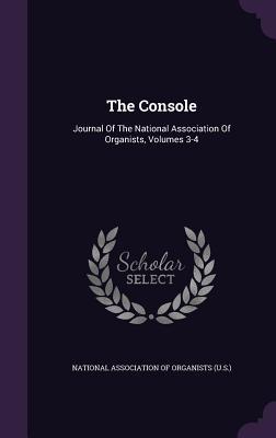 [e2eec] ^Download! The Console: Journal of the National Association of Organists, Volumes 3-4 - National Association of Organists (U S ) #P.D.F%