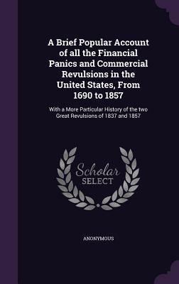 [f3d4e] !R.e.a.d~ !O.n.l.i.n.e* A Brief Popular Account of All the Financial Panics and Commercial Revulsions in the United States, from 1690 to 1857: With a More Particular History of the Two Great Revulsions of 1837 and 1857 - Members of the New-York Press @ePub^