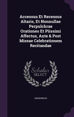 [137ce] @F.u.l.l.! ~D.o.w.n.l.o.a.d~ Accessus Et Recessus Altaris, Et Nonnullae Perpulchrae Orationes Et Piissimi Affectus, Ante & Post Missae Celebrationem Recitandae - Anonymous %P.D.F^