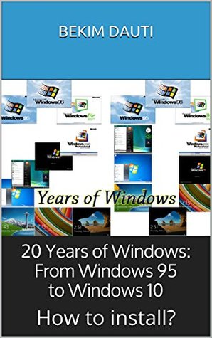 [5851c] #F.u.l.l.* !D.o.w.n.l.o.a.d^ 20 Years of Windows: From Windows 95 to Windows 10: (How to install Windows?) - Bekim Dauti ^ePub%