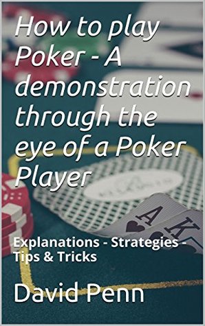[80110] *F.u.l.l.^ !D.o.w.n.l.o.a.d^ How to play Poker - A demonstration through the eye of a Poker Player: Explanations - Strategies - Tips & Tricks - David Penn @e.P.u.b~