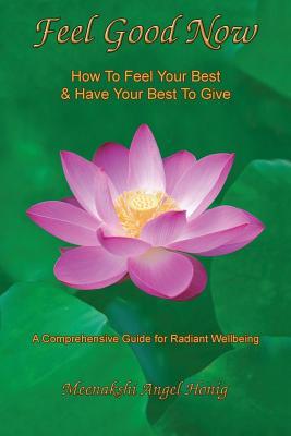 [de218] !Full~ @Download~ Feel Good Now: How to Feel Your Best & Have Your Best to Give - Meenakshi Angel Honig !P.D.F*
