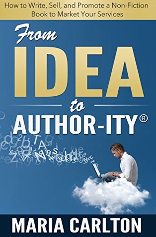 2527e] ^D.o.w.n.l.o.a.d~ From Idea to Author-ity: How to Write, Publish, and Promote a Non-Fiction Book to Market Your Services - Maria Carlton *PDF#