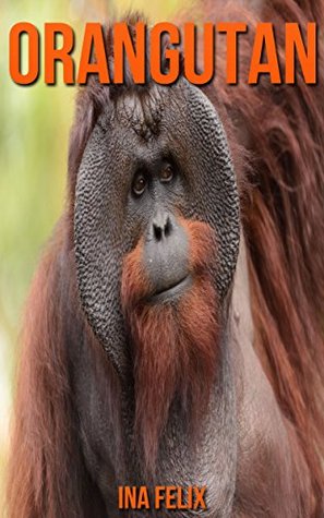 [2cc65] %Read* Orangutan: Children Book of Fun Facts & Amazing Photos on Animals in Nature - A Wonderful Orangutan Book for Kids aged 3-7 - Ina Felix !P.D.F@