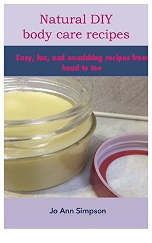 [82e8f] @Read~ %Online# Natural DIY Body care recipes: Easy, fun, and nourishing from head to toe - Jo Ann Simpson !ePub%