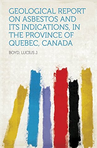 [b82ee] %R.e.a.d@ Geological Report on Asbestos and its Indications, in the Province of Quebec, Canada - Lucius J. Boyd #PDF*