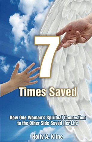 [24a5c] %Read~ 7 Times Saved: How One Woman’s Spiritual Connection to the Other Side Saved Her Life - Holly A. Kline *P.D.F~