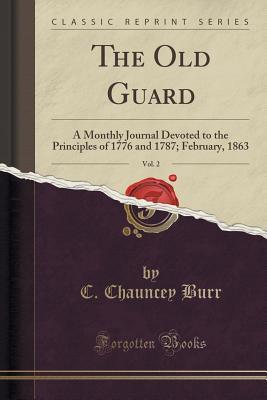 [d56fe] !R.e.a.d* *O.n.l.i.n.e^ The Old Guard, Vol. 2: A Monthly Journal Devoted to the Principles of 1776 and 1787; February, 1863 (Classic Reprint) - Charles Chauncey Burr %e.P.u.b*