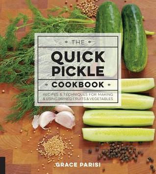[7bf48] @F.u.l.l.* @D.o.w.n.l.o.a.d% The Quick Pickle Cookbook: Recipes and Techniques for Making and Using Brined Fruits and Vegetables - Grace Parisi *ePub!