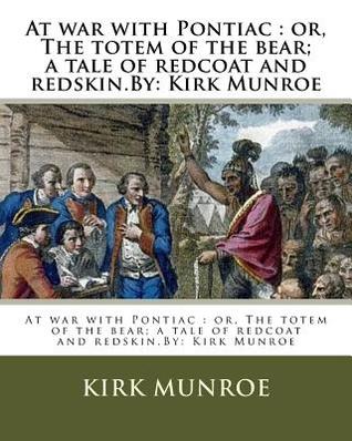 [4643d] *R.e.a.d^ At War with Pontiac: Or, the Totem of the Bear; A Tale of Redcoat and Redskin - Kirk Munroe #ePub~