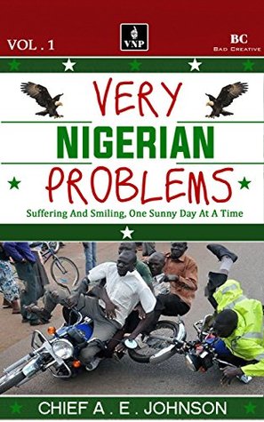 [4b9f4] *R.e.a.d* %O.n.l.i.n.e^ Very Nigerian Problems: Suffering and Smiling, One Sunny Day at a Time - Chief A.E. Johnson @P.D.F*