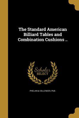 66009] #D.o.w.n.l.o.a.d@ The Standard American Billiard Tables and Combination Cushions .. - Pub Phelan & Collender *ePub#