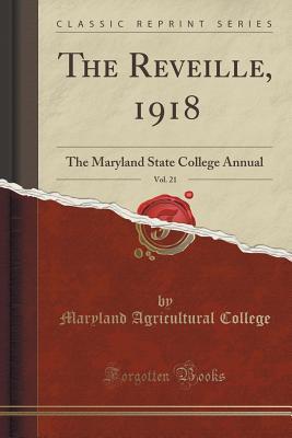 [be5ca] #R.e.a.d* The Reveille, 1918, Vol. 21: The Maryland State College Annual (Classic Reprint) - Maryland Agricultural College #P.D.F#