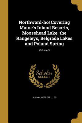 [718af] %Read@ ~Online^ Northward-Ho! Covering Maine's Inland Resorts, Moosehead Lake, the Rangeleys, Belgrade Lakes and Poland Spring; Volume 5 - Herbert L. Jillson *ePub^