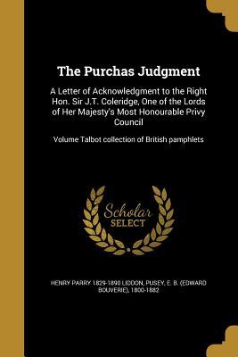 bb1d1] ^D.o.w.n.l.o.a.d@ The Purchas Judgment: A Letter of Acknowledgment to the Right Hon. Sir J.T. Coleridge, One of the Lords of Her Majesty's Most Honourable Privy Council; Volume Talbot Collection of British Pamphlets - Henry Parry Liddon ^P.D.F%