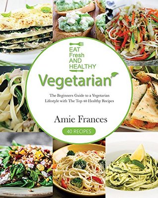 [b82e9] *R.e.a.d@ *O.n.l.i.n.e@ Vegetarian: The Beginners Guide to a Vegetarian Lifestyle with The Top 40 Healthy Recipes (Includes 8 FULL Weeks FULL Month Meal Plan, Vegetarian Diet Weight Loss Cookbook) - Amie Frances !ePub%