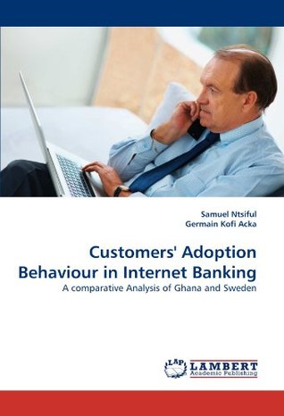 [df07e] *Download! Customers' Adoption Behaviour in Internet Banking: A comparative Analysis of Ghana and Sweden - Samuel Ntsiful @PDF!
