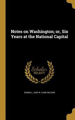 [821ed] !Full@ *Download@ Notes on Washington; Or, Six Years at the National Capital - Jane W (Jane Wilson) Gemmill ~PDF#