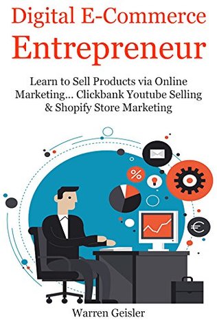 [a3fef] *F.u.l.l.# @D.o.w.n.l.o.a.d* Digital Ecommerce Entrepreneur: Learn to Sell Products via Online Marketing Clickbank Youtube Selling & Shopify Store Marketing (2 Book Bundle) - Warren Geisler ~PDF%