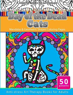 [27412] *Read^ Coloring Books for Grownups Day of the Dead Cats: Mandalas & Geometric Shapes Coloring Pages Anti-Stress Art Therapy Books for Adults - Mexican Folk Art %e.P.u.b~