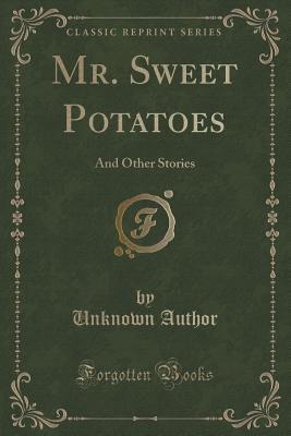 [c1b9a] *Full~ !Download% Mr. Sweet Potatoes: And Other Stories (Classic Reprint) - Unknown !PDF#