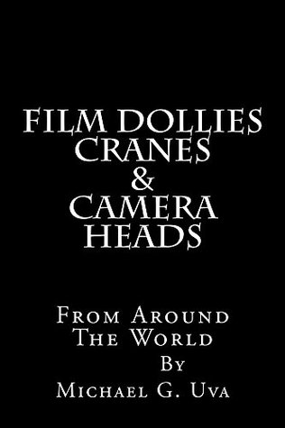 [61678] %R.e.a.d@ Film Dollies-Cranes-&-Camera Heads From Around The World: Needed Movie Making Equipment! - Michael Uva ^e.P.u.b@
