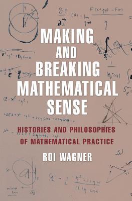 [273a9] *Full@ %Download^ Making and Breaking Mathematical Sense: Histories and Philosophies of Mathematical Practice - Roi Wagner ~P.D.F^