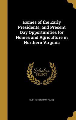 [162cb] %Full* !Download^ Homes of the Early Presidents, and Present Day Opportunities for Homes and Agriculture in Northern Virginia - Southern Railway (U S ) !PDF~