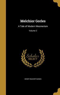 [9357c] ^Download# Melchior Gorles: A Tale of Modern Mesmerism; Volume 2 - Henry Nugent Banks ^P.D.F~