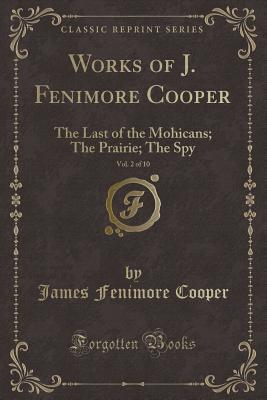 [990d5] !F.u.l.l.~ *D.o.w.n.l.o.a.d! Works of J. Fenimore Cooper, Vol. 2 of 10: The Last of the Mohicans; The Prairie; The Spy (Classic Reprint) - James Fenimore Cooper @PDF#