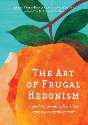 [d1089] ~R.e.a.d% The Art of Frugal Hedonism: A Guide to Spending Less While Enjoying Everything More - Annie Raser-Rowland !e.P.u.b!