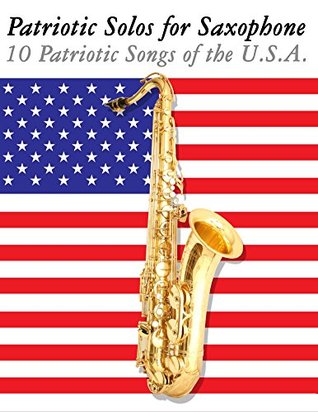 [d7152] *Full^ ~Download^ Patriotic Solos for Saxophone: 10 Patriotic Songs of the U.S.A. (For Alto, Baritone, Tenor & Soprano Saxophone) - uncle sam %e.P.u.b%