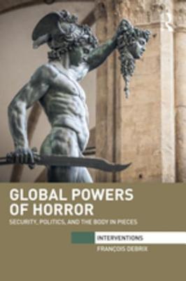 0613c] #D.o.w.n.l.o.a.d* Global Powers of Horror: Security, Politics, and the Body in Pieces - François Debrix #ePub!
