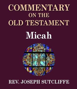 [1f4e6] ^F.u.l.l.@ @D.o.w.n.l.o.a.d@ Sutcliffe's Commentary on the Old & New Testaments - Book of Micah - Rev. Joseph Sutcliffe A.M. !ePub!